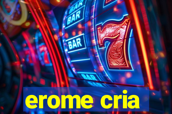 erome cria